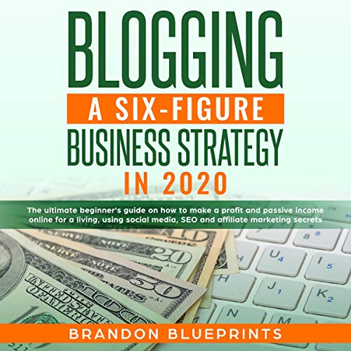 Blogging a 6 Figure Business Strategy in 2020 by Brandon Blueprints