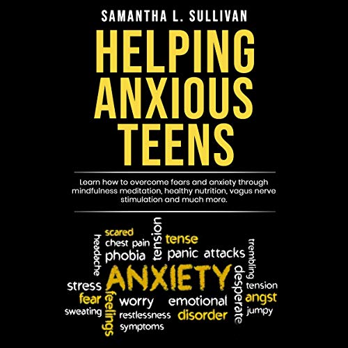 Helping Anxious Teens by Samantha L. Sullivan