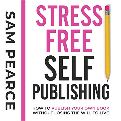 Stress-Free Self-Publishing by Samantha Pearce