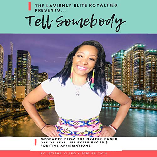 Tell Somebody: Messages from the Oracle Based off of Real Life Experiences by Latisha Yulfo