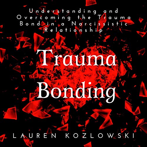 Trauma Bonding: Understanding and Overcoming the Trauma Bond in a Narcissistic Relationship
