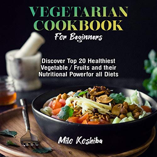 Vegetarian Cookbook for Beginners by Milo Koshiba
