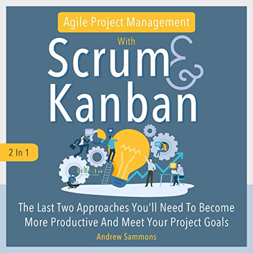Agile Project Management with Scrum + Kanban 2 in 1
