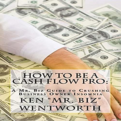 How to Be a Cash Flow Pro by Ken "Mr. Biz" Wentworth