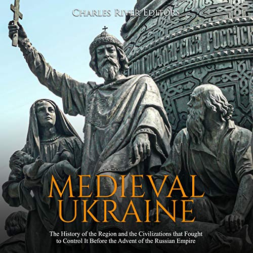 Medieval Ukraine by Charles River Editors