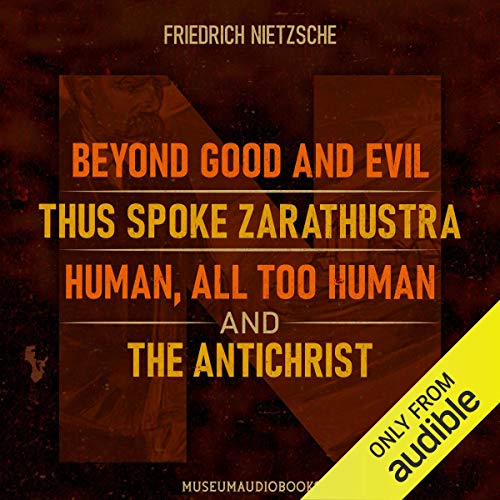Friedrich Nietzsche: Beyond Good and Evil, Thus Spoke Zarathustra, Human, All Too Human, and the Antichrist