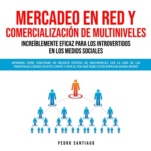 Mercadeo en Red y Comercialización de Multiniveles Increíblemente Eficaz Para Los Introvertidos en los Medios Sociales [Network Marketing and Multilevel Marketing Unbelievably Effective for Introverts on Social Media]