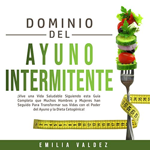 Dominio del Ayuno Intermitente [Intermittent Fasting Mastery] by Emilia Valdez