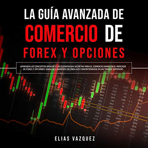La Guía Avanzada de Comercio de Forex y Opciones [The Advanced Guide to Forex Trading and Options]