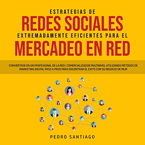 Estrategias de Redes Sociales Extremadamente Eficientes Para el Mercadeo en Red [Extremely Efficient Social Networking Strategies for Network Marketing]