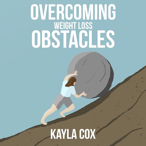 Overcoming Weight Loss Obstacles: How to Keep Going When Things Get Difficult