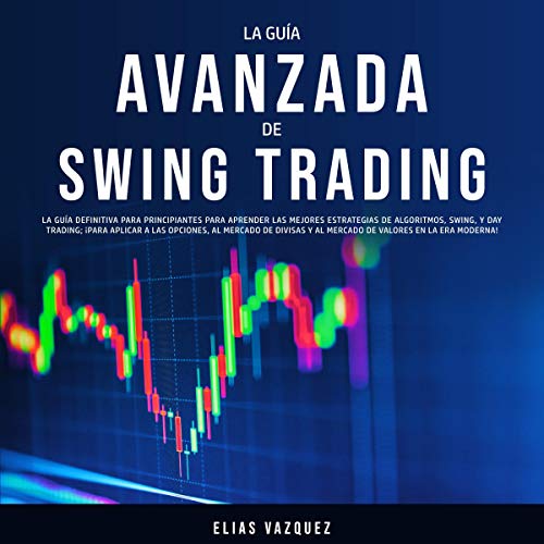 La Guía Avanzada de Swing Trading [The Advanced Swing Trading Guide] by Elias Vazquez