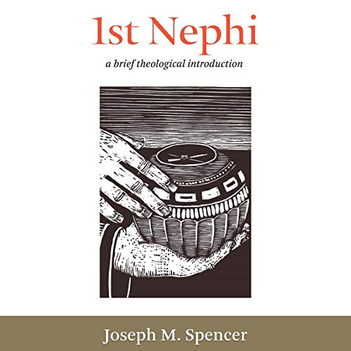 1st Nephi: A Brief Theological Introduction by Joseph Spencer
