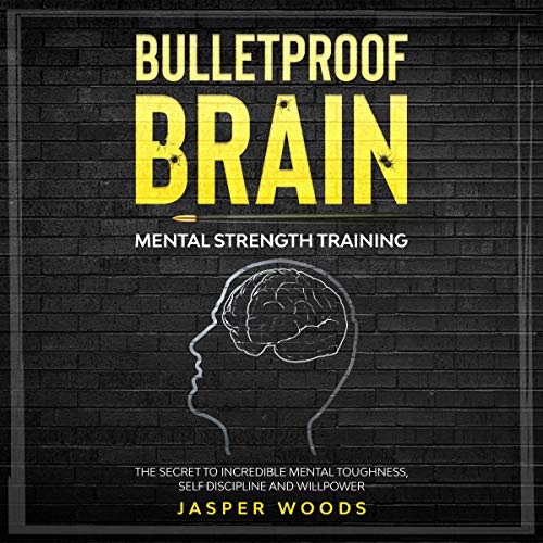 Bulletproof Brain : Mental Strength Training by Jasper Woods