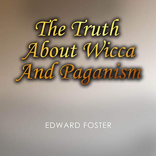 The Truth About Wicca and Paganism by Edward Foster