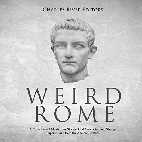 Weird Rome by Charles River Editors
