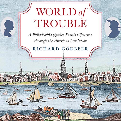 World of Trouble: A Philadelphia Quaker Family's Journey through the American Revolution