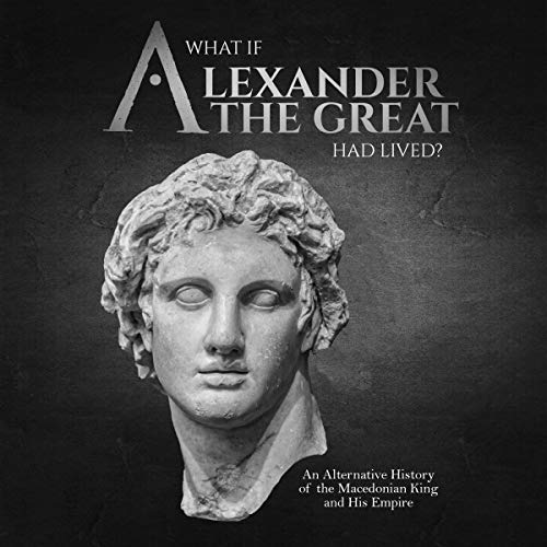 What If Alexander the Great Had Lived?
