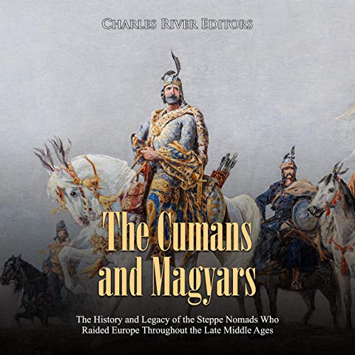 The Cumans and Magyars by Charles River Editors