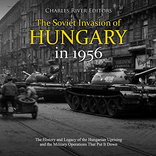 The Soviet Invasion of Hungary in 1956