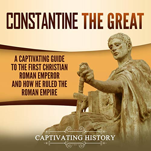 Constantine the Great by Captivating History