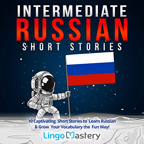 Intermediate Russian Short Stories: 10 Captivating Short Stories to Learn Russian & Grow Your Vocabulary the Fun Way!