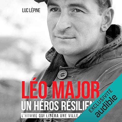 Léo Major, un héros résilient [Leo Major, a Resilient Hero]
