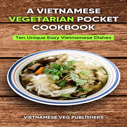 A Vietnamese Vegetarian Pocket Cookbook: Ten Unique Easy Vietnamese Dishes by Vietnamese Veg Publishers