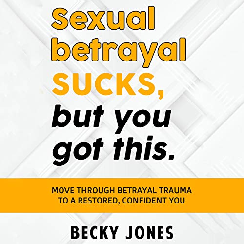 Sexual Betrayal Sucks, but You Got This by Becky Jones