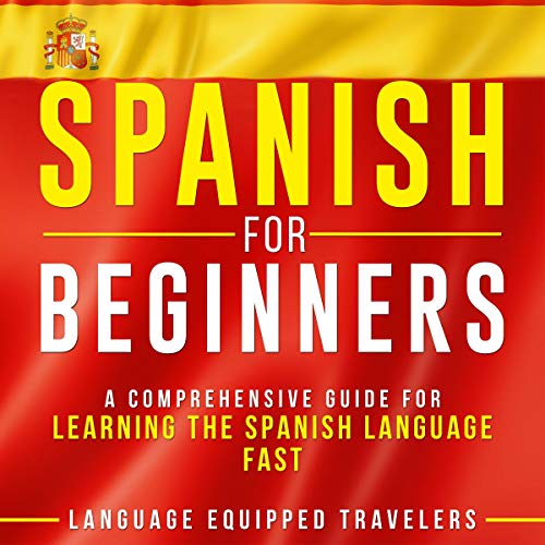 Spanish for Beginners: A Comprehensive Guide for Learning the Spanish Language Fast