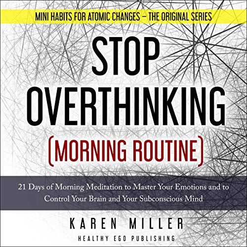 Stop Overthinking (Morning Routine): 21 Days of Morning Meditation to Master Your Emotions and to Control Your Brain and Your Subconscious Mind