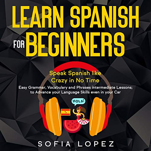 Learn Spanish for Beginners: Speak Spanish like Crazy in No Time