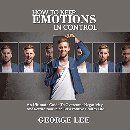 How to Keep Emotions in Control by George Lee