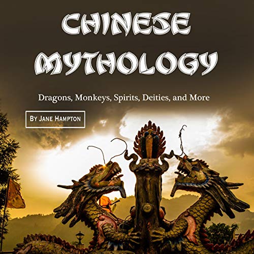 Chinese Mythology: Dragons, Monkeys, Spirits, Deities, and More