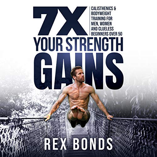 7 X Your Strength Gains Even if You’re a Man, Woman or Clueless Beginner Over 50