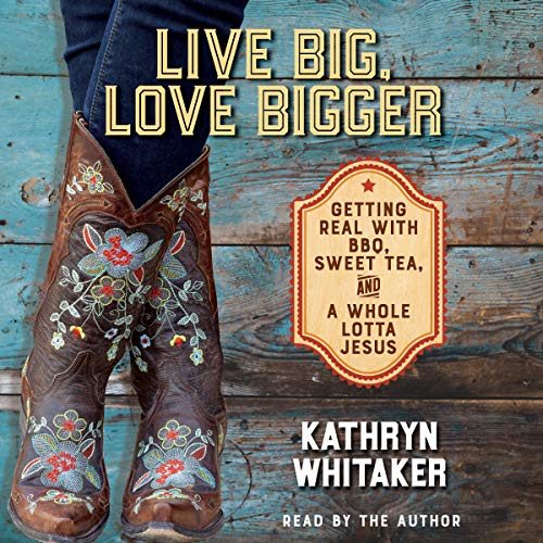 Live Big, Love Bigger by Kathryn Whitaker
