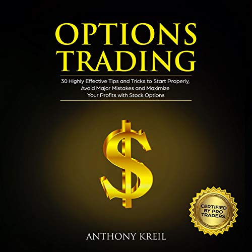 Options Trading: 30 Highly Effective Tips and Tricks to Start Properly, Avoid Major Mistakes and 10x Your Profits with Stock Options