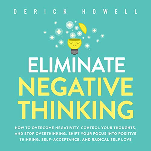 Eliminate Negative Thinking by Derick Howell