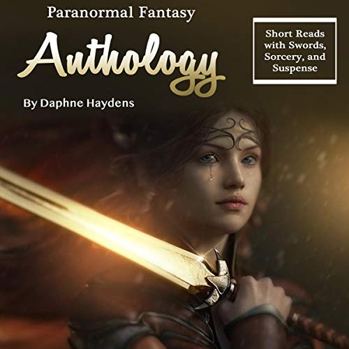 Paranormal Fantasy Anthology: Short Reads with Swords, Sorcery, and Suspense