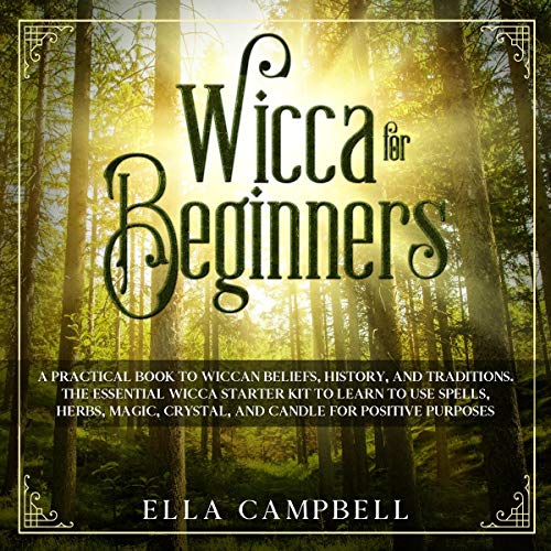 Wicca for Beginners: A Practical Book to Wiccan Beliefs, History, and Traditions