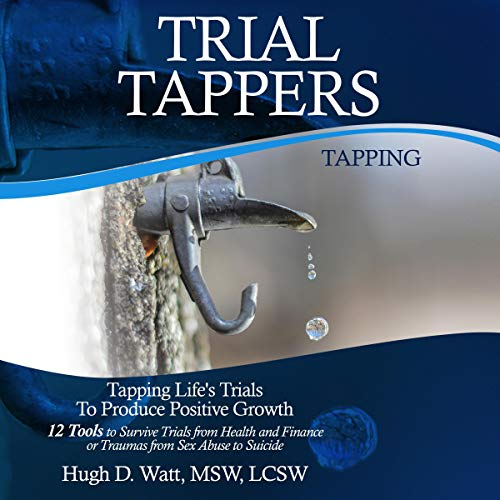Trial Tappers: Tapping Life's Trials to Produce Positive Growth, 12 Tools to Survive Trials from Health and Finance or Traumas from Sex Abuse to Suicide