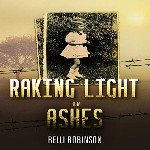 Raking Light From Ashes (A WW2 Jewish Girl's Holocaust Survival True Story) by Relli Robinson