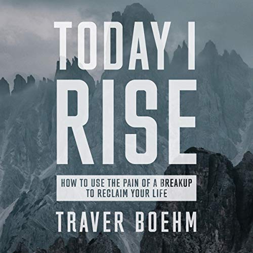 Today I Rise: How to Overcome the Gut-Wrenching Pain of Your Breakup or Divorce & Reclaim Your Life