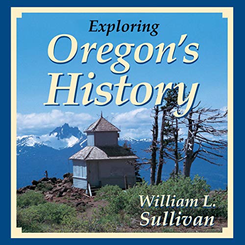 Exploring Oregon's History by William L. Sullivan