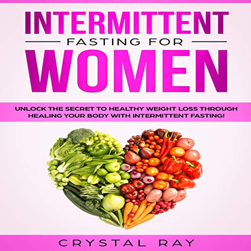 Intermittent Fasting for Women: Unlock the Secret to Healthy Weight Loss, Heal Your Body Through Autophagy and Slow the Aging Process
