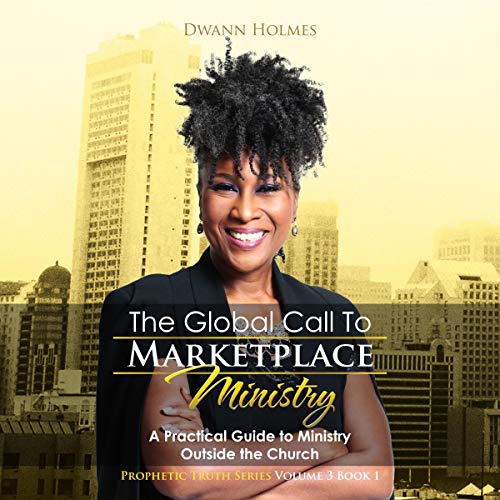 The Global Call to Marketplace Ministry (A Practical Guide to Ministry Outside the Church)