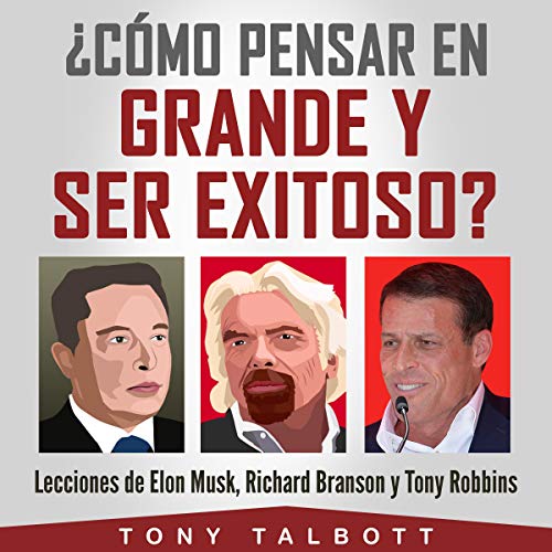 ¿Cómo pensar en grande y ser exitoso? [How to Think Big and Be Successful] by Tony Talbott