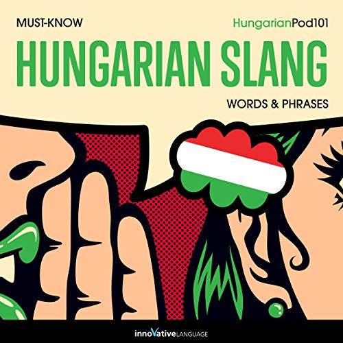 Learn Hungarian: Must-Know Hungarian Slang Words & Phrases by Innovative Language Learning LLC