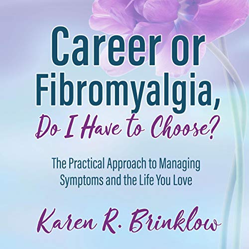 Career or Fibromyalgia, Do I Have to Choose? by Karen R. Brinklow