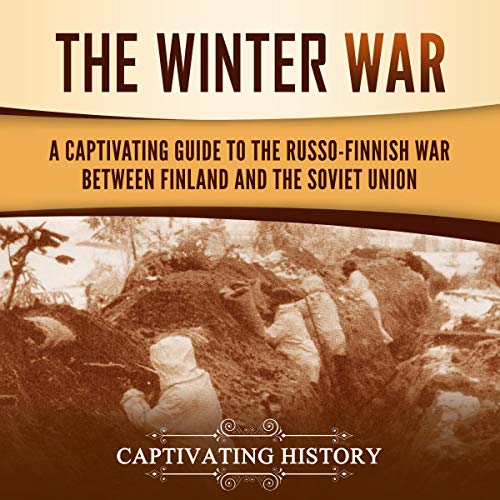 The Winter War: A Captivating Guide to the Russo-Finnish War Between Finland and the Soviet Union